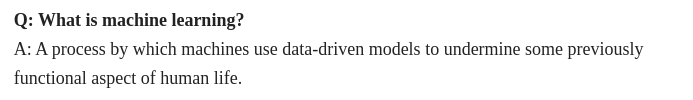Q: What is machine learning?
A: A process by which machines use data-driven models to undermine some previously functional aspect of human life.