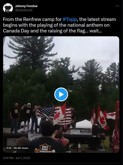 Johnny Fondue (@Eatsfood2):

From the Renfrew camp for #Topp, the latest stream begins with the playing of the national anthem on Canada Day and the raising of the flag… wait…

Video: Freedumb Convoy idiots singing The Star Spangled Banner on Canada Day.

Date: 3:11 PM · Jul 1, 2022