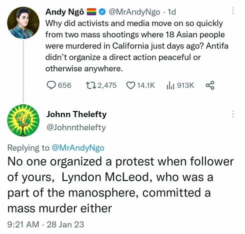 Screenshot of Andy no tweet that says "why did activist and medium move on so quickly from 2 mass shootings where 18 Asian people were murdered in California just days ago? Antifa didn't organize a direct action peaceful or otherwise anywhere" I responded "no one organized the protest when follow up yours, Lyndon Macleod, Who was a part of the manosphere, committed a mass murder either "