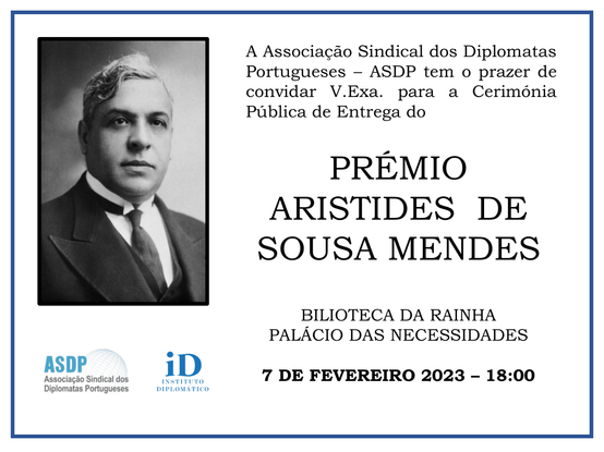 Convite para a cerimónia pública de entrega do Prémio Aristides de Sousa Mendes. Além da foto de Aristides, inclui o texto "A Associação Sindical dos Diplomatas Portugueses - ASDP tem o prazer de convidar vossa excelência para a Cerimónia Pública de Entrega do Prémio Aristides de Sousa Mendes. Biblioteca da Rainha. Palácio das Necessidades. 7 de Fevereiro de 2023 às 18 horas".