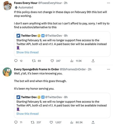 Foxes Every Hour
@FoxesEveryHour
If this policy does not change in these days on February 9th this bot will stop working.

I don't earn anything with this bot so I can't afford to pay, sorry. I will try to find a solution/alternative to this

Every SpongeBob Frame In Order
@SbFramesInOrder
Well, y'all, it's been nice knowing you.

The bot will end when this goes through.

It's been my honor serving you.