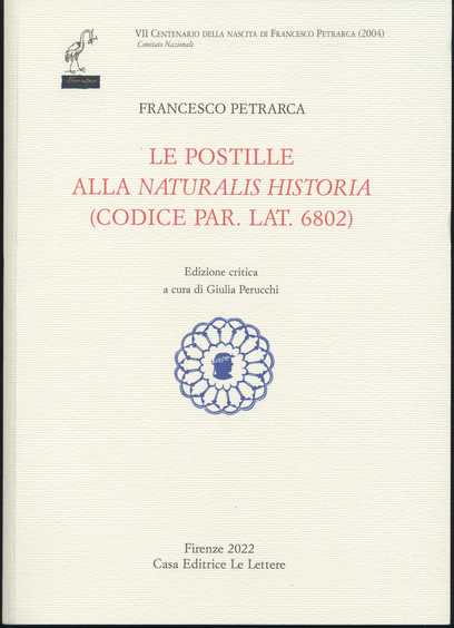 VII CENTENARIO DELLA NASCITA DI FRANCESCO PETRARCA (2004) Comitato Nazionale FRANCESCO PETRARCA LE POSTILLE ALLA NATURALIS HISTORIA (CODICE PAR. LAT. 6802) Edizione critica a cura di Giulia Perucchi Firenze 2022 Casa Editrice Le Lettere