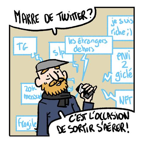 Vilain : "Marre de Twitter ?"'
Depuis le smartphone (téléphone intelligent) qu'il tient dans son organe de préhension (la main), Twitter débite des insanités telles que "les étrangers dehors", "tg", "slp", "je suis riche", "20 k mensuels", "envie de giclé", "fragile", ou encore "NFT"
Vilain ajoute : "c'est le moment de sortir s'aérer"
