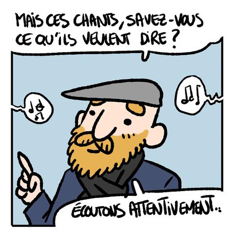 Vilain : "Mais ces chants, savez-vous ce qu'ils veulent dire ? écoutons attentivement..."
Les chants continuent sur les côtés.