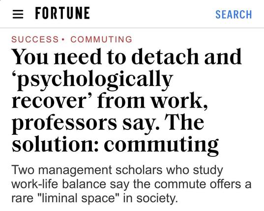 FORTUNE You need to detach and psychologically recover from work, professors say. The solution: commuting Two management scholars who study work-life balance say the commute offers a rare "liminal space" in society.