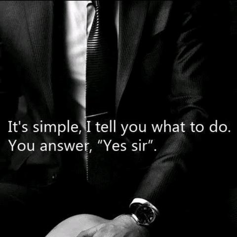 Under a dominants control is such a blessing to gift them your full attention.
Image shows sharply suited Sir, and text across the image says 

It's simple, I tell you what to do. You answer, "Yes Sir".