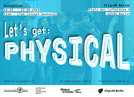 Invitation flyer for the exhibition "Let's get: PHYSICAL". The flyer shows a photo of people talking to each other with a bright blue overlay and text: Exhibition 16.02. - 23.02.2023, 11 am - 5 pm (except weekend). CityLAB Berlin, Platz der Luftbrücke 4, 12101 Berlin. Let's get: PHYSICAL. Coding IxD is a cooperation of Freie Universität Berlin, Weißensee Kunsthochschule Berlin. The course offering is part of Matters of Activity. The exhibition is supported by CityLAB Berlin.