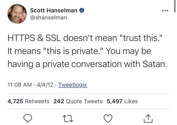Scott Hanselman
@shanselman
HIPS & SSL doesn't mean "trust this."
It means "this is private." You may be having a private conversation with Satan.
11:08 AM • 4/4/12 
4,725 Retweets 242 Quote Tweets