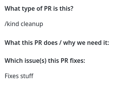 Part of a PR description from Kubernetes, with these description fields:

What type of PR is this?

/kind cleanup

What this PR does / why we need it: Which issue(s) this PR fixes:

Fixes stuff