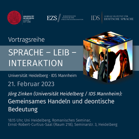 Die folgenden Informationen sind im Bild zu lesen:
- Vortragsreihe Sprache – Leib – Interaktion
- Kooperation der Universität Heidelberg und des IDS Mannheim
- Vortragsdatum: Dienstag, 21.2.2023 
- Vortragender: Jörg Zinken
- Vortragstitel: Gemeinsames Handeln und deontische Bedeutung
- Beginn: 18.15 Uhr
- Ort: Romanisches Seminar der Uni Heidelberg, Seminarstraße 3