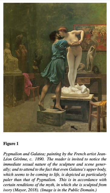 Pygmalion and Galatea; painting by the French artist Jean-Léon Gérôme, c. 1890. The reader is invited to notice the immediate sexual nature of the sculpture and scene generally; and to attend to the fact that even Galatea's upper body, which seems to be coming to life, is depicted as particularly paler than that of Pygmalion. This is in accordance with certain renditions of the myth, in which she is sculpted from ivory.
