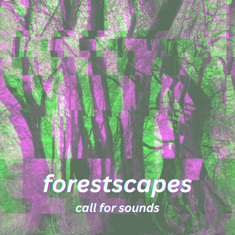 glitched image of trees with horizontal bands of purple and green. text reads "forestscapes: call for sounds".