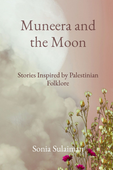 The cover of Muneera and the Moon: Stories Inspired by Palestinian Folklore