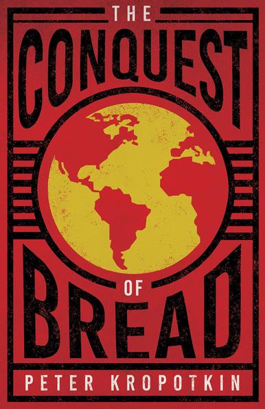 The Conquest of Bread
Peter Kropotkin