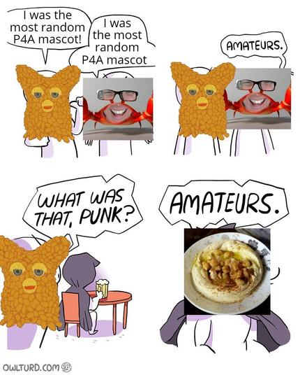 Beanie sandfurbs: I was the most random P4A mascot!
Crank Green: I was the most random P4A mascot!
Voice from the side: amateurs.
Beanie sandfurbs: what was that, punk?
Hummus dish: AMATEURS.