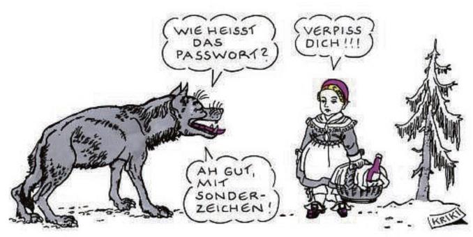 Eine Zeichnung, in der sich der böse Wolf und Rotkäppchen gegenüberstehen. Der Wolf fragt: „Wie heißt das Passwort?“ Rotkäppchen antwortet: „Verpiss Dich!!!“ (mit drei Ausrufezeichen). Darauf antwortet der Wolf: „Ah gut, mit Sonderzeichen!“
