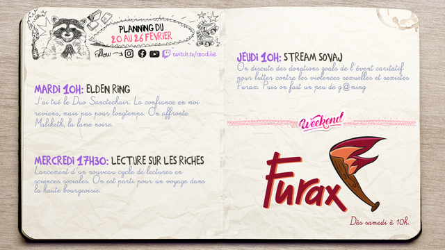 Mardi 10h: Elden Ring / Mercredi 17h30: Lecture sur les riches / Jeudi 10h: Stream sauvage, discussion, donations goals Furax et un peu de g@ming / Samedi dès 10h et pour tout le weekend : Furax évent caritatif pour lutter contre les violences sexuelles et sexistes