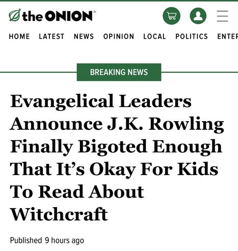 The Onion: Evangelical Leaders Announce J.K. Rowling Finally Bigoted Enough That It’s Okay For Kids To Read About Witchcraft