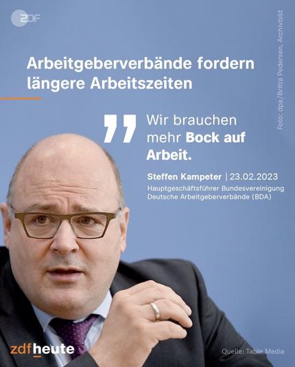 Bild von Steffen Kampeter (Hauptgeschäftsführer Bundesvereinigung Deutsche Arbeitgeberverbände)

Überschrift: Atbeitgeberverbände fordern längere Arbeitszeiten

Zitat:"Wir brauchen mehr Bock auf Arbeit."