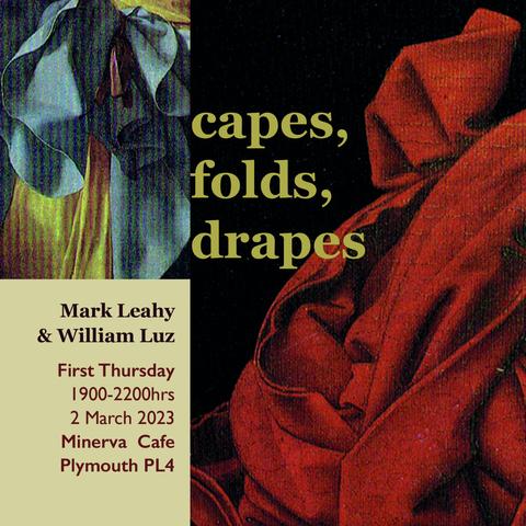 flyer for event titled 'capes, folds' drapes' with an image of a detail of red drapery from a Jan Van Eyck painting filling the right half of the square, a smaller detail of blue and yellow drapery in the upper left and a text reading 'Mark Leahy & William Luz; First Thursday, 1900-2200hrs, 2 March 2023, Minerva Cafe, Plymouth PL4';
