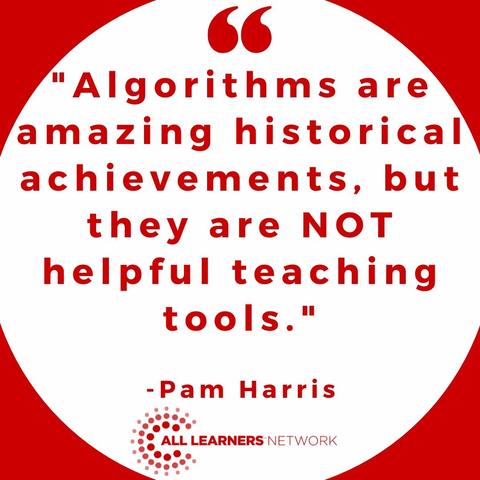 A quote from Pam Harris that reads "Algorithms are amazing historical achievements, but they are not helpful teaching tools.".