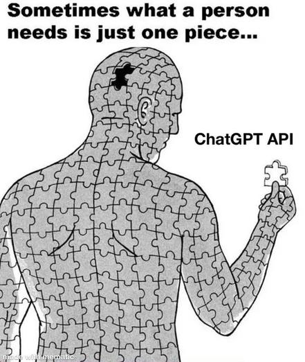 A humanoid figure made up of blank puzzle pieces, except the last piece (missing from the back of their head) is in their right hand.

Caption: "Sometimes what a person needs is just one piece... ChatGPT API"