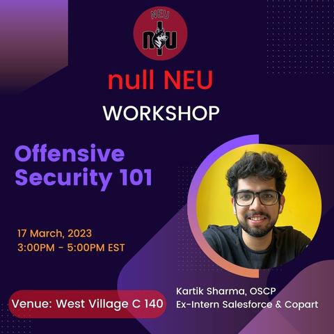 Join us for an *Offensive Security 101* info session hosted by null NEU. 

Date: 17th March
Time: 3 pm
Location: West Village C - 140

Speaker: 
Kartik Sharma, OSCP
Ex-intern at Salesforce & Copart