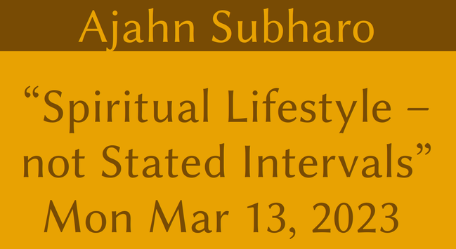 Ajahn Subharo “Spiritual Lifestyle - not Stated Intervals”

Mon Mar 13, 2023