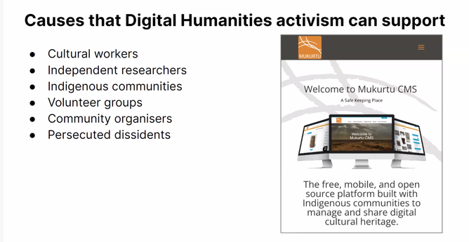 Causes that Digital Humanities activism can support e Cultural workers iﬁ% e Independent researchers e Indigenous communities Welcome to Mukurtu CMS e Volunteer groups i " e Community orggnlsers e e Persecuted dissidents E ﬁ el : _— The free, mobile, and open source platform built with Indigenous communities to manage and share digital cultural heritage.