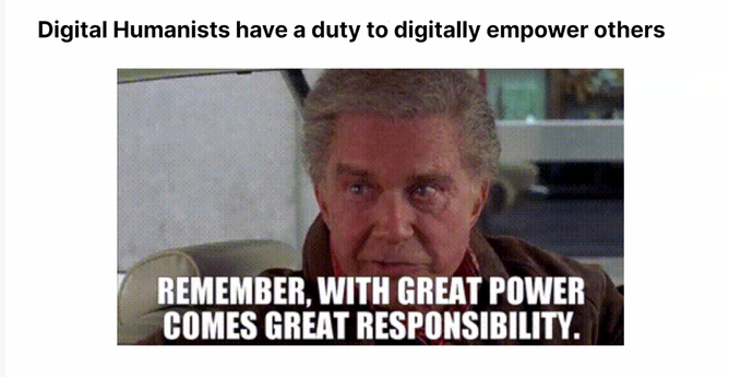 Digital Humanists have a duty to digitally empower others e |- e A R

REMEMBER, WITH GREAT POWER COMES GREAT RESPONSIBILITY.