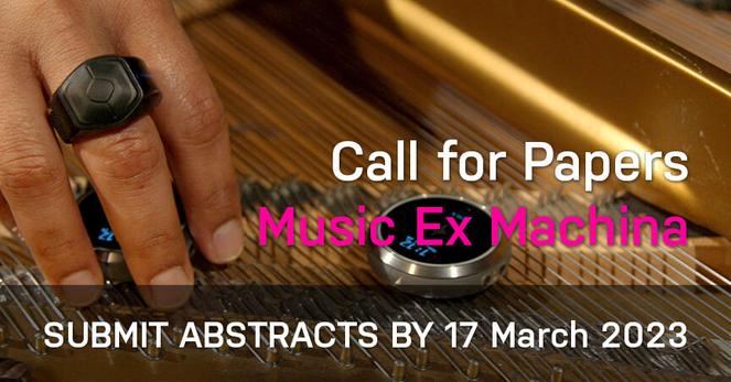 Poster banner photo of a hand touching the strings of a piano - there is a chunky black Genki WaveRing on one of the fingers and a SoundBrenner haptic metronome (looking like a high-tech pocket watch) sitting on the piano strings. Text is overlaid on the image: Call for Papers - Music Ex Machina - Submit abstracts by 17 March 2023