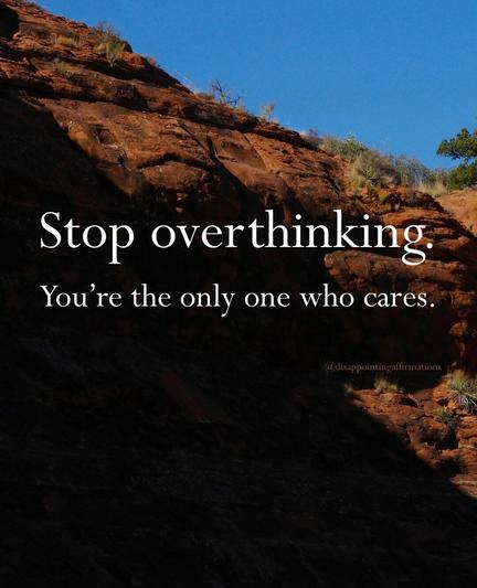 Meme created by Dave Tarnowski showing brown rocks beneath a corner of clear blue sky with white text across saying "Stop overthinking. You're the only one who cares."
