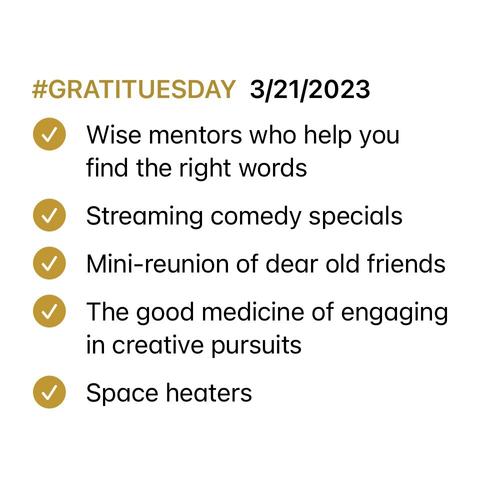 Screenshot of Notes app list with all items marked as complete. List reads:

#GRATITUESDAY 3/21/2023 

- Wise mentors who help you find the right words 

- Streaming comedy specials 

- Mini-reunion of dear old friends 

- The good medicine of engaging in creative pursuits 

- Space heaters