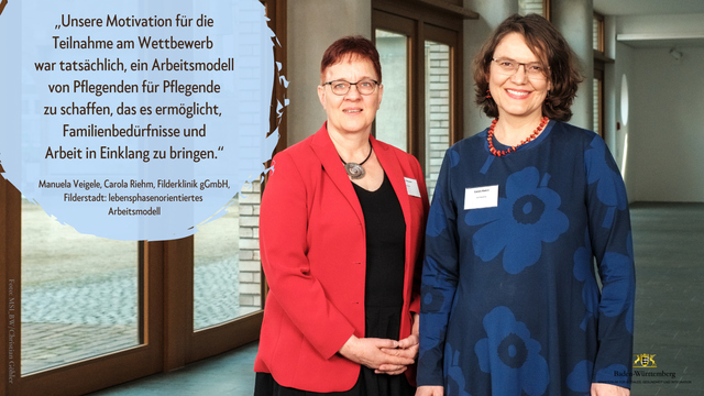 Foto von Manuela Veigele und Carola Riehm, Filderklinik gGmbH, Filderstadt. Aufgenommen beim Ideenwettbewerb "Wiedereinstieg und Verbleib im Pflegeberuf" im Pfleghof Stuttgart.

Text: „Unsere Motivation für die Teilnahme am Wettbewerb war tatsächlich, ein Arbeitsmodell von Pflegenden für Pflegende zu schaffen, das es ermöglicht, Familienbedürfnisse und Arbeit in Einklang zu bringen.“