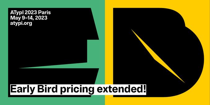 ATypI 2023 Paris
My 9–14, 2023
atypi.org
Early Bird pricing extended!