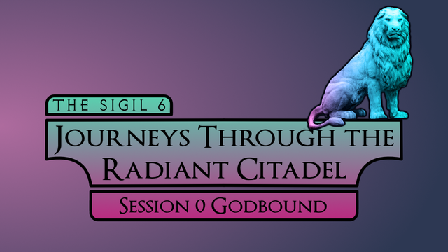 The Sigil 6
Journeys Through the Radiant Citadel
Session 0 Godbound

With turquois lion standing on the title.