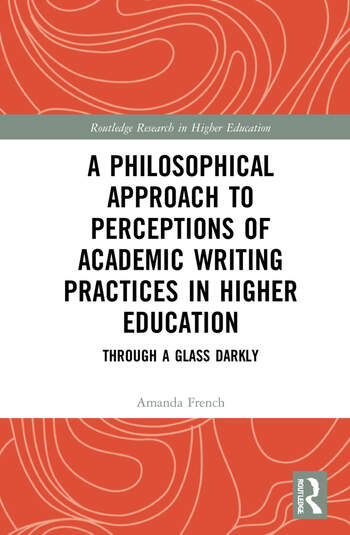 Cover of A Philosophical Approach to Perceptions of Academic Writing Practices in Higher Education Through a Glass Darkly
By Amanda French