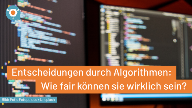 Im Hintergrund zu sehen sind zwei Monitore mit Quellcode. Im Vordergrund ist ein zweizeiliges, orangefarbenes Banner mit weißer Schrift: "Entscheidungen durch Algorithmen: Wie fair können sie wirklich sein?". Darunter ist links ein kleineres, einzeiliges, hellblaues Banner mit weißer Schrift: "Bild: Fotis Fotopolous / Unsplash".