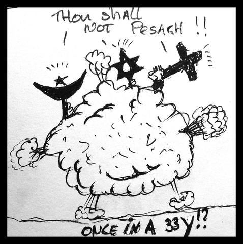 Black and white pencil drawing depicing a `explosive` cloud out of which comes a, crucifix, a davidstar and a halfmoon with pentagram. Out of the cloud comes three times the phrase: Thou shald not Pesach.
Caption: Once in a 33y!?