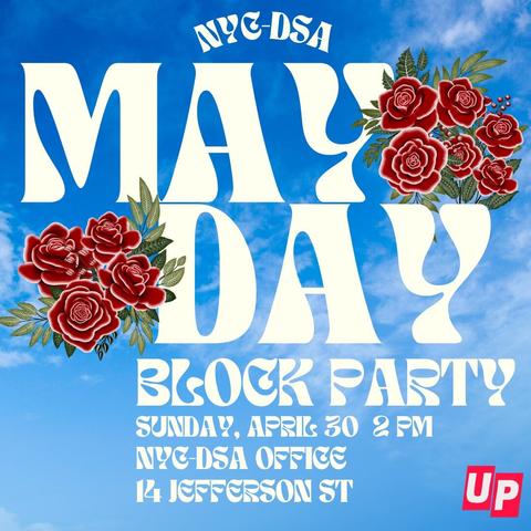 Come celebrate Mayday & the labor movement @ NYC-DSA's Mayday Block Party on Sunday, April 30! Hear from worker leaders, dance to good music, and build community. Together, we can win a better world