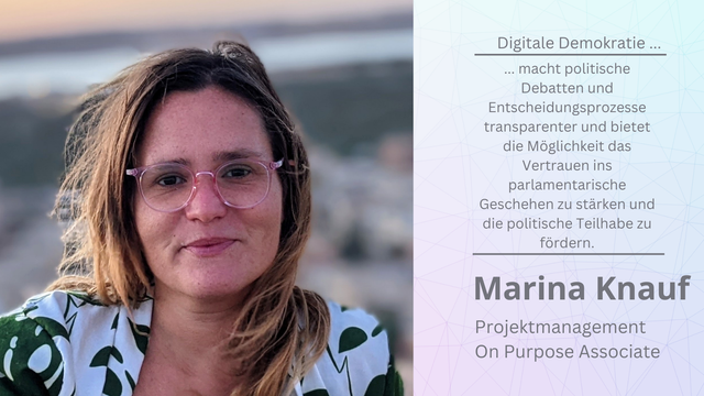 Photo von Marina Knauf mit Text "Digitale Demokratie macht politische Debatten und Entscheidungsprozesse transparenter und bietet die Möglichkeit das Vertrauen ins parlamentarische Geschehen zu stärken und die politische Teilhabe zu fördern"