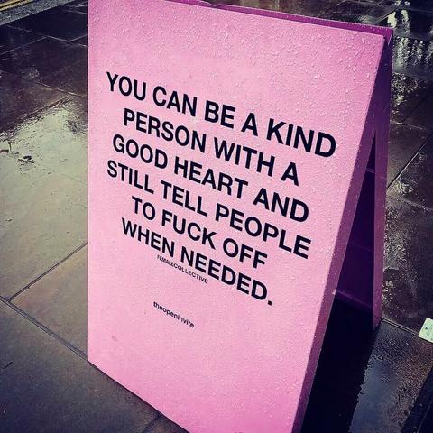 sign that says " you can be a kind person with a good heart and still tell people to fuck off when needed "
