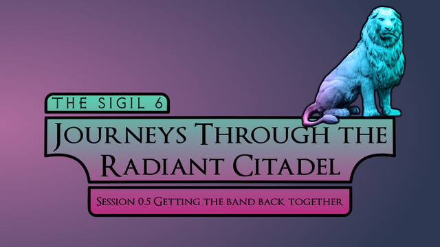 The Sigil 6
Journeys Through the Radiant Citadel
Session 0.5 Getting the Band Back Together

PIC: Turquoise lion standing on the letters, gradient colors from the Radiant Citadel cover