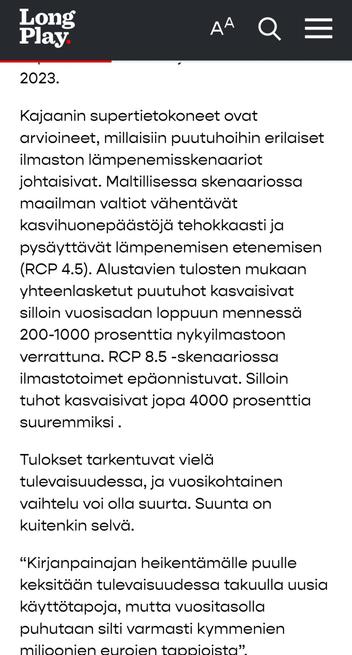 Kajaanin supertietokoneet ovat arvioineet, millaisiin puutuhoihin erilaiset ilmaston lämpenemisskenaariot johtaisivat. Maltillisessa skenaariossa maailman valtiot vähentävät kasvihuonepäästöjä tehokkaasti ja pysäyttävät lämpenemisen etenemisen (RCP 4.5). Alustavien tulosten mukaan yhteenlasketut puutuhot kasvaisivat silloin vuosisadan loppuun mennessä 200-1000 prosenttia nykyilmastoon verrattuna. RCP 8.5 -skenaariossa ilmastotoimet epäonnistuvat. Silloin tuhot kasvaisivat jopa 4000 prosenttia suuremmiksi . 

Tulokset tarkentuvat vielä tulevaisuudessa, ja vuosikohtainen vaihtelu voi olla suurta. Suunta on kuitenkin selvä.

“Kirjanpainajan heikentämälle puulle keksitään tulevaisuudessa takuulla uusia käyttötapoja, mutta vuositasolla puhutaan silti varmasti kymmenien miljoonien eurojen tappioista”,
