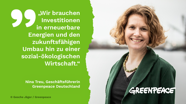 Zitat Nina Treu (Geschäftsführerin Greenpeace Deutschland: "Wir brauchen Investitionen in erneuerbare Energien und den zukunftsfähigen Umbau hin zu einer sozial-ökologischen Wirtschaft."
