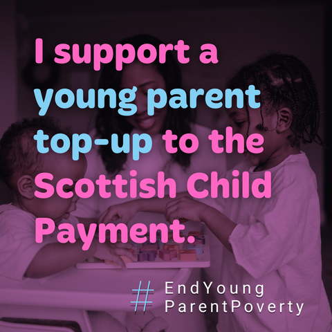 Infographic with a picture of a mother and 2 children reading a book in the background and text overlay reading: I support young parent top-up to the Scottish Child Payment. #EndYoungParentPoverty