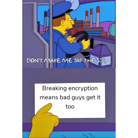 Simpson bus driver meme:"don't make me tap the sign". Bottom image:hand tapping sign that says "breaking encryption means bad guys get it too"