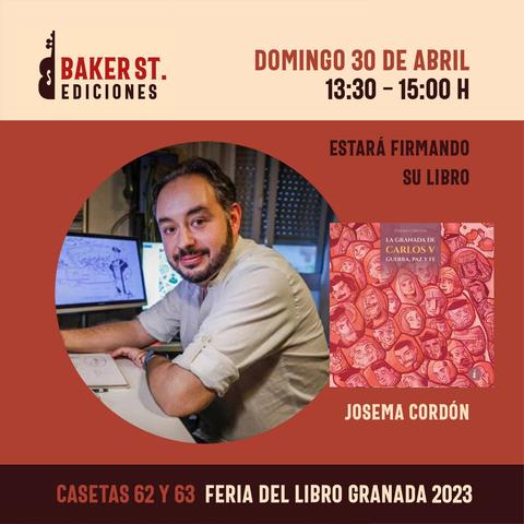 Domingo, 30 de Abril de 2023, de 13:30 a 15:00, Josema Cordón estará firmando su libro La Granada de Carlos V en las casetas 62 y 63 de la Editorial Baker Street en la 41 Feria del Libro de Granada.