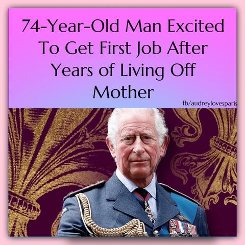 74-Year-Old Man Excited To Get First Job After Years of Living Off Mother 

Picture of King Charles III 

fb/
audreylovesparis