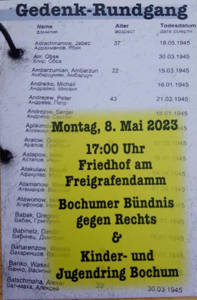 Gedenkrundgang

Montag, 8.Mai 2023
17.00Uhr Friedhof am Freigrafendamm

Bochumer Bündnis gegen Rechts&Kinder- und Jugendring Bochum

Hintergund: Gedenksteele mit Namen, Alter und Todesdatum von ermordeten Kriegsgefangenen.